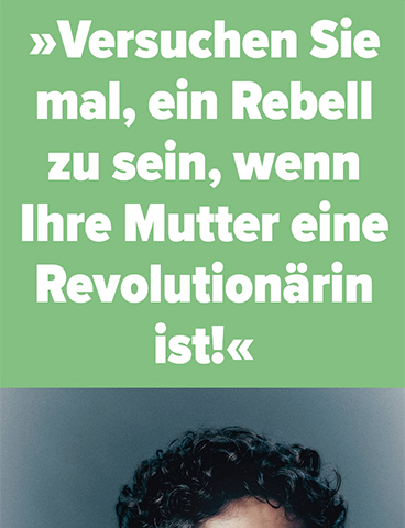 »Versuchen Sie mal, ein Rebell zu sein, wenn Ihre Mutter eine Revolutionärin ist!«